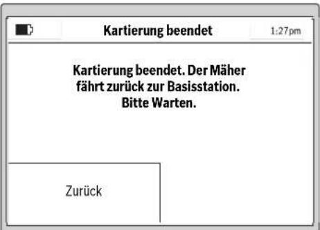 Kartierung beendet 1:27pm Kartierung beendet. Der Mäher fährt zurück zur Basisstation. Bitte Warten. Zurück