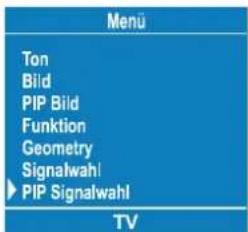 Menu Ton Bild PIP Bild Funktion Geometry Signalwahl ►PIP Signalwahl TV