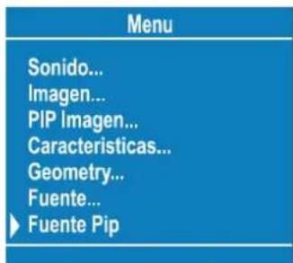 Menu Sonido... Imagen... PIP Imagen... Caracteristicas... Geometry... Fuente... ► Fuente Pip