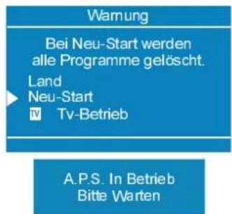 Warnung Bei Neu-Start werden alle Programme gelöscht. Land Neu-Start TV-Betrieb A.P.S. In Betrieb Bitte Warten