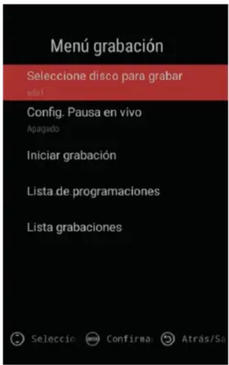 Menú grabación Seleccione disco para grabar sda 1 Config. Pausa en vivo Apagado Iniciar grabación Lista de programaciones Lista grabaciones Seleccio Confirma Atrás/Sa