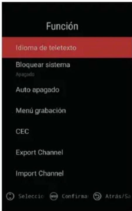 Función Idioma de teletexto Bloquear sistema Apagado Auto apagado Menú grabación CEC Export Channel Import Channel Seleccio Confirma Atrás/Sa