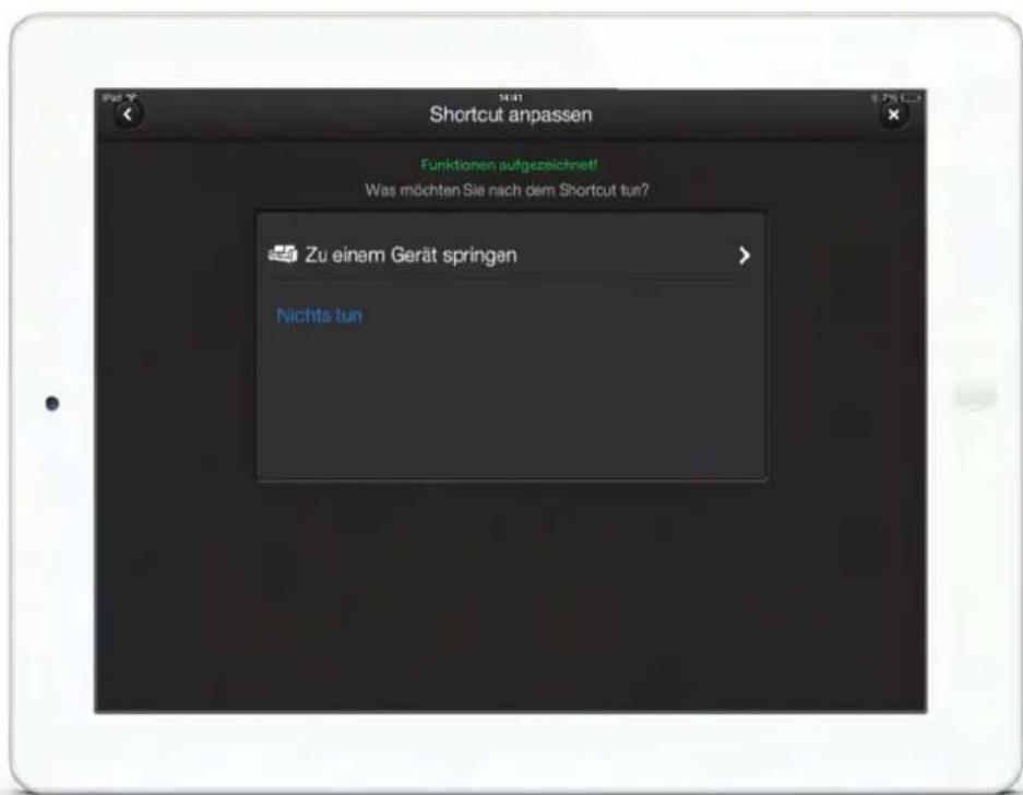 Shortcut anpassen Funktionen aufgezeichnet! Was möchten Sie nach dem Shortcut tun? Zu einem Gerät springen Nichts tun