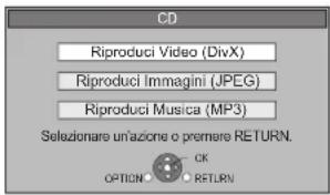 CD Riproduci Video (DivX) Riproduci Immagini (JPEG) Riproduci Musica (MP3) Selazionare un'azione o premere RETURN. OK OPTION RETURN