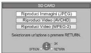SD CARD Riproduci Immagini (JPEG) Riproduci Video (AVCHD) Riproduci Video (MPEG-2) Selezionare un'azione o premere RETURN. OPTION OX RETURN