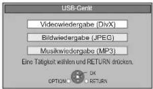USB-Gerit Videowiedergabe (DivX) Bildwiedergabe (JPEG) Musikwiedergabe (MP3) Eine Tätigkeit wählen und RETURN drücken. OK OPTION RETURN