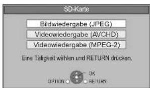SD-Karte Bildwiedergabe (JPEG) Videowiedergabe (AVCHD) Videowiedergabe (MPEG-2) Eine Taligkeit wählen und RETURN drücken. OPTION OK RETURN