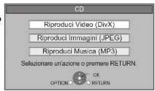 CD Riproduci Video (DivX) Riproduci Immagini (JPEG) Riproduci Musica (MP3) Selezionare un'azione o premere RETURN. OPTION: OK RETURN