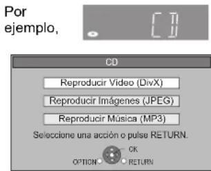 Por ejemplo, CD Reproducir Video (DivX) Reproducir Imágenes (JPEG) Reproducir Música (MP3) Selecione una acción o pulse RETURN. OPTION OK RETURN