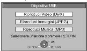Dispositivo USB Riproduci Video (DivX) Riproduci Immagini (JPEG) Riproduci Musica (MP3) Selezionare un'azione o premere RETURN. OPTION O RETURN