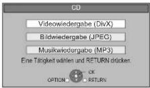 CD Videowiedergabe (DivX) Bildwiedergabe (JPEG) Musikwiedergabe (MP3) Eine Tätigkeit wählen und RETURN drücken OPTION OK RETURN