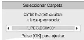 Seleccionar Carpeta Cambie la carpeta del álbum a la que quiere acceder. JPEGIDCIM001 Pulse [OK] para ajustar.