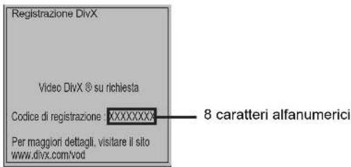 Registrazione DivX Video DivX ® su richiesta Codice di registrazione XXXXXXXX Per maggiori dettagli, visitare il sito www.divx.com/vod 8 caratteri alfanumerici