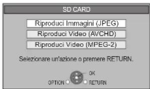 SD CARD Riproduci Immagini (JPEG) Riproduci Video (AVCHD) Riproduci Video (MPEG-2) Selezionare un'azione o premere RETURN. OPTION OK RETURN