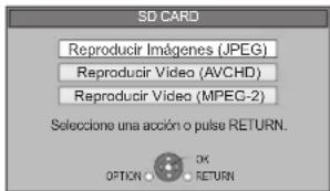SD CARD Reproducir Imágenes (JPEG) Reproducir Video (AVCHD) Reproducir Video (MPEG-2) Selecione una acción o pulse RETURN. OPTION OK RETURN
