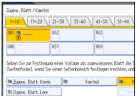 Zugew. Blatt / Kapitel 1-10 11-20 21-50 31-40 41-50 51-60 001 002 003 006 007 008 Geben Sie zur Festlegung einer Vorlage als zugewiesenes Blatt die S [Seitenfolge], wenn Sie einen Seitenbereich festlegen möchten, und Zugew. Blatt: Kopie Kapitel Zugew. Blatt: Leer