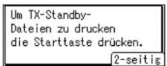 Um TX-Standby- Dateien zu drucken die Starttaste drücken. 2-seitig