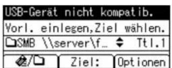USB-Gerät nicht kompatib. Vorl. einlegen, Ziel wählen. SMB \server\f... ◆ Ttl.1 /□ Ziel: Optionen