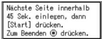 Nächste Seite innerhalb 45 Sek. einlegen, dann [Start] drücken. Zum Beenden Ⓞ drücken.
