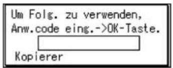 Um Folg. zu verwenden, Anw.code eing.->OK-Taste. Kopierer