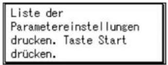 Liste der Parametereinstellungen drucken. Taste Start drücken.