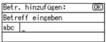 Betr. hinzufügen: OK Betreff eingeben abc _