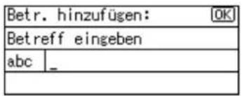Betr. hinzufügen: [OK] Betreff eingeben abc _