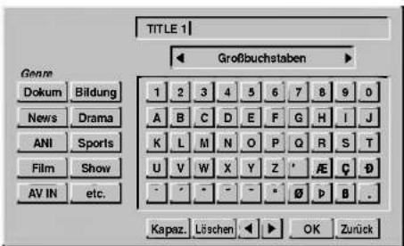 TITLE 1 Großbuchstaben Genm Dokum Bildung News Drama ANI Sports Film Show AV IN etc. 1 2 3 4 5 6 7 B 9 0 A B C D E F G H I J K L M N O P Q R S T U V W X Y Z ' JE C D - - - - - - Ø p B . Kapaz. Löschen OK Zurück