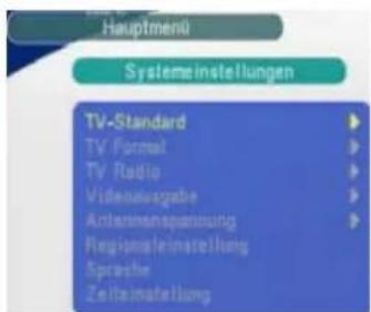 Hauptmenü Systemeinstellungen TV-Standard TV Format TV Radio Videoausgabe Antennaanspannung Regionaleinstellung Sprache Zeitainstellung