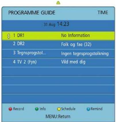 PROGRAMME GUIDE 31 Aug 14:23 TIME 1 DR1 No Information 2 DR2 Folk og fae (32) 3 Tegnsprogstol... Ingen tegnsprogstolkning 4 TV 2 (Fyn) Vild med dig Record Info Schedule Remind MENU:Return