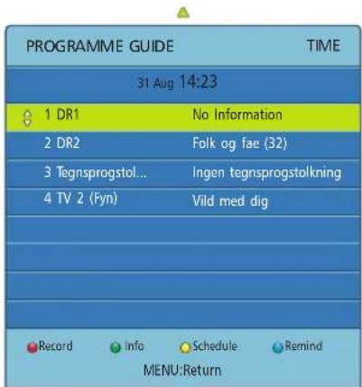 PROGRAMME GUIDE 31 Aug 14:23 TIME 1 DR1 No Information 2 DR2 Folk og fae (32) 3 Tegnsprogstol... Ingen tegnsprogstolkning 4 TV 2 (Fyn) Vild med dig Record Info Schedule Remind MENU:Return