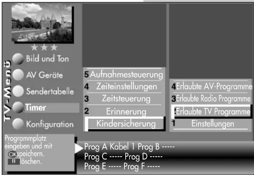 TV-Menü Bild und Ton AV Geräte Sendertabelle Timer Konfiguration Programmplatz eingeben und mit Okspeichern. II löschen. 5 Aufnahmesteuerung 4 Zeiteinstellungen 3 Zeitsteuerung 2 Erinnerung Kindersicherung 4 Erlaubte AV-Programme 3 Erlaubte Radio Programme 2 Erlaubte TV Programme 1 Einstellungen Prog A Kabel 1 Prog B ---- Prog C ---- Prog D ---- Prog E ---- Prog F ----