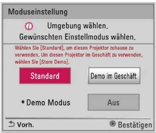 Moduseinstellung Umgebung wählen. Gewünschten Einstellmodus wählen. Wählen Sie [Standard], um diesen Projektor zuhause zu verwenden. Um diesen Projektor im Geschäft zu verwenden, wählen Sie [Store Demo]. Standard Demo im Geschäft • Demo Modus Aus Vorh. Bestätigen
