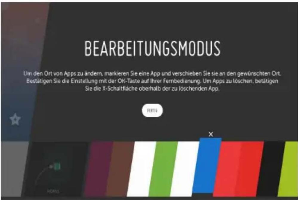 BEARBEITUNGSMODUS Um den Ort von Apps zu ändern, markieren Sie eine App und verschieben Sie sie an den gewünschten Ort. Bestätigen Sie die Einstellung mit der OK-Taste auf Ihrer Fernbedienung. Um Apps zu löschen, betätigen Sie die X-Schaltfläche oberhalb der zu löschenden App.