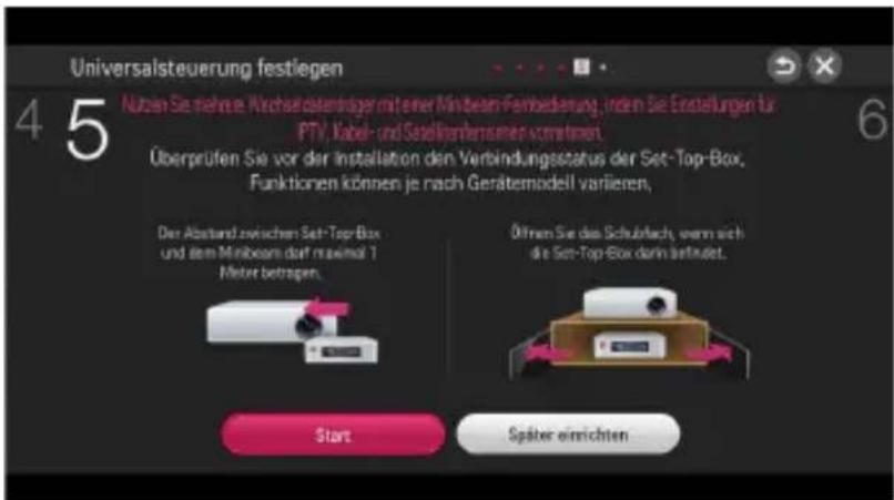 Universalsteuerung festlegen 4 5 Nuten Sie mehrige, Wachardsterträger mit einer Minibeam-Fembederung, indem Sie Erstellungen für PTY, Kabel- und Satiellentensener vorrehen. Überprüfen Sie vor der Installation den Verbindungsstatus der Set-Top-Box, Funktionen können je nach Gerätemodell variieren, Der Abstand zwischen Set-Top-Box und dem Minibeam darf maximal 1 Meter betragen. Ölfnen Sie das Schubfach, wenn sich die Set-Top-Box darin beträutet. Start Später einrichten