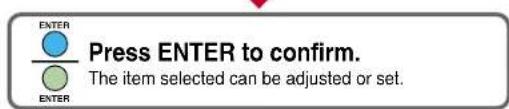 ENTER Press ENTER to confirm. The item selected can be adjusted or set.