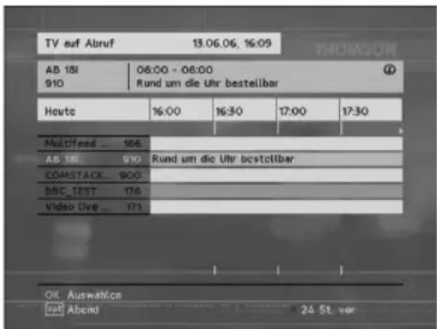 TV auf Abruf 13.06.06, 16:09 AB 181 06:00 - 06:00 910 Rund um die Uhr bestellbar Heute 16:00 16:30 17:00 17:30 Multifeed_ 186 AB 182 910 Rund um die Uhr bestellbar COMASTACK_ 900 BBC_TEST 176 Video Live_ 171 OK Auswahion Abend 24 St. vor