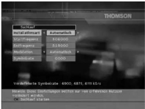 THOMSON Suchlauf Installationsart Automatisch Startfrequenz 508000 Endfrequenz 358000 Modelation Automatisch Symbolate 0000 Verdeföllerte Symbolrate: 6900, 6875, 6111 kSrs Hewicht Diese Entstellungen sollten zur von erfahrenen Nutzern vorzengert worden. OK Suchlauf starten