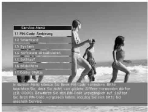 Service-Mand 1.1 PIN-Code Andorung 1.2 Smartcard 1.3 System 1.4 Software aktualisierten 1.5 Suchkauf 1.6 Bildschem 1.7 Baby digital is diesem Media künze Sie Kron PIN-Code verändern. Bitte buadeten Sie, dass Sie nicht vor gleiche Ziffern verwenden dürfen (±8.0000). Bewahren Sie den PIN-Code unzeugmisch auf. Sollton Sie. Kron PIN-Code vergessen haben, indien Sie sich bitte bei unserem Service.