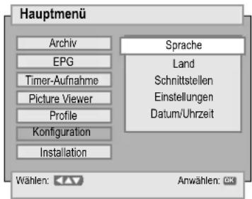 Hauptmenü Archiv EPG Timer-Aufnahme Picture Viewer Profile Konfiguration Installation Sprache Land Schnittstellen Einstellungen Datum/Uhrzeit Wählen: Anwählen: OK