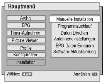 Hauptmenü Archiv EPG Timer-Aufnahme Picture Viewer Profile Konfiguration Installation Manuelle Installation Programmsuchlauf Daten Löschen Antenneneinstellungen EPG-Daten Erneuern Software-Aktualisierung Wählen: Anwählen: OK