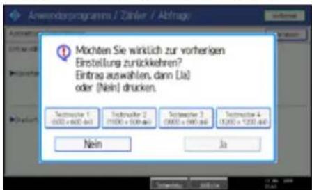 Mochten Sie wirklich zur vorherigen Einstellung zurückkehren? Eintrag auswahlen, dann (Ja) oder (Nein) drucken. Testweitere 1 (000) + 600.443 Testweitere 2 (1000) + 500.443 Testweitere 3 (0000) + 600.443 Testweitere 4 (1000) + 1200.443 Nein Ja