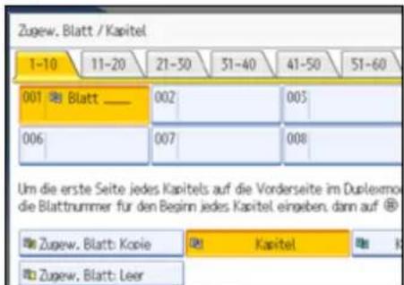 Zugew. Blatt / Kapitel 1-10 11-20 21-50 51-40 41-50 51-60 001 Blatt ———— 002 003 006 007 008 Um die erste Seite jedes Kapitels auf die Vorderseite im Duplexmo die Blattnummer für den Beginn jedes Kapitel eingeben, dann auf ® Zugew. Blatt: Kopie Kapitel Zugew. Blatt: Leer