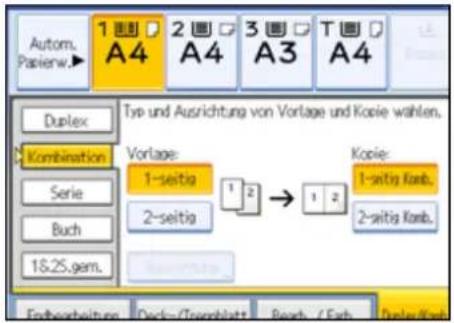 Autom. Pariew.► 1 A4 2 A4 3 A3 T A4 Typ und Ausrichtung von Vorlage und Kolie wählen. Duplex Kombination Vorlage: 1-seitig 2-seitig Kopie: 1-seitig Kamb. 2-seitig Kamb. Serie Buch 16.25.gem. Endbeitungen Deck-/Trammblatt Beach-/Fach Dukey/Kit