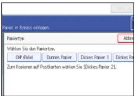 Papier in Bypass einlegen. Papiertyp Abbr. Wahlen Sie den Papiertyp. OMP (Folie) Dunnes Papier Dickes Papier 1 Dickes Pa Zum Kopieren auf Postkarten wählen Sie [Dickes Papier 2].