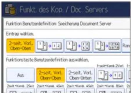 Funkt: des Kop. / Doc. Servers Funktion Benutzerdefinition: Speicherung Document Server Eintrag wählen. 2-seit, Vorl. Oben-Oben 1 2 1 2 1 2 1 2 1 2 3 4 Ran Funktionstaste Benutzerdefinition auswahlen. Aus 2-seit, Vorl. Oben-Oben 2-seit, Vorl. Oben-Unten 1+it*Kamb 2+it. 1- 2+it*Kamb 2+it. 1- 2+it*Kamb 4+it. 1- 2+it*Kamb 4+it. 1- 2+it*Kamb 8+it. 1- 2+it*Kamb 8+it. 1-