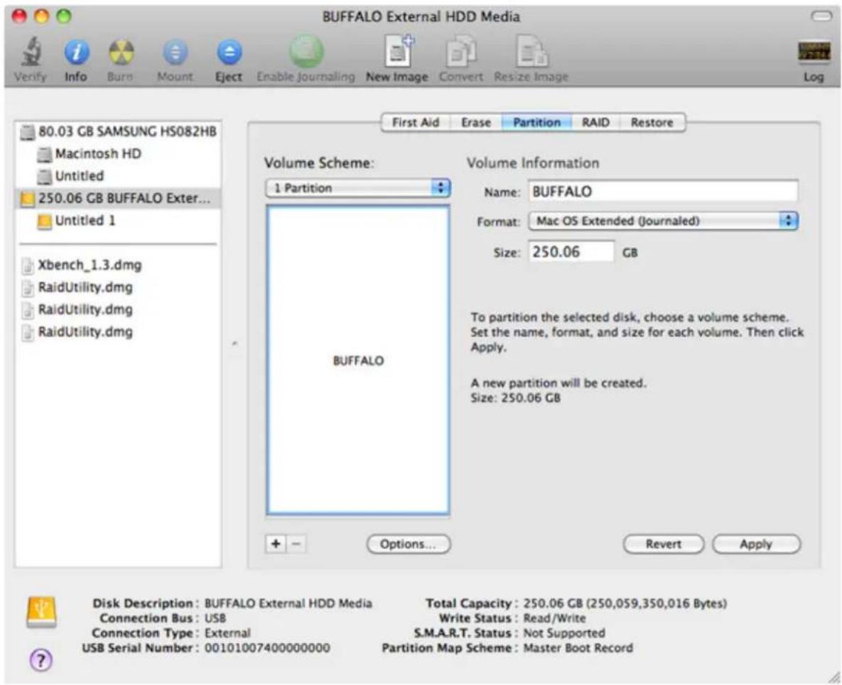 BUFFALO External HDD Media 80.03 GB SAMSUNG HS082HB Macintosh HD Untitled 250.06 GB BUFFALO Exter... Untitled 1 Xbench_1.3.dmg RaidUtility.dmg RaidUtility.dmg RaidUtility.dmg First Aid Erase Partition RAID Restore Volume Scheme: 1 Partition BuffALO Volume Information Name: BUFFALO Format: Mac OS Extended (Journalled) Size: 250.06 GB To partition the selected disk, choose a volume scheme. Set the name, format, and size for each volume. Then click Apply. A new partition will be created. Size: 250.06 GB Options... Revert Apply Disk Description: BUFFALO External HDD Media Total Capacity: 250.06 GB (250,059,350,016 Bytes) Connection Bus: USB Write Status: Read/Write Connection Type: External S.M.A.R.T. Status: Not Supported USB Serial Number: 00101007400000000 Partition Map Scheme: Master Boot Record
