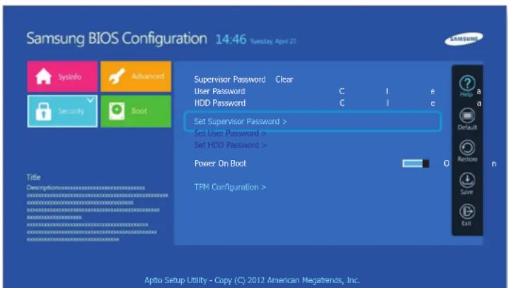 Samsung BIOS Configuration 14:46 Tuesday, April 27 Supervisor Password Clear User Password C I e HDD Password C I c Set Supervisor Password > Set User Password > Set HDD Password > Power On Boot TPM Configuration > Title Description:\Microsoft\Microsoft\Microsoft\Microsoft\Microsoft\Microsoft\Microsoft\Microsoft\Microsoft\Microsoft\Microsoft\Microsoft\Microsoft\Microsoft\Microsoft\Microsoft\Microsoft\Microsoft\Microsoft\Microsoft\Microsoft\Microsoft\Microsoft\Microsoft\Microsoft\Microsoft\Microsoft\Microsoft\Microsoft\Microsoft\Microsoft\Microsoft\Microsoft\Microsoft\Microsoft\Microsoft\Microsoft\Microsoft\Microsoft\Microsoft\Microsoft\Microsoft\Microsoft\Microsoft\Microsoft\Microsoft\Microsoft\Microsoft\Microsoft\Microsoft\Microsoft Help a Default Restore Save Exit Aptio Setup Utility - Copy (C) 2012 American Megatrends, Inc.