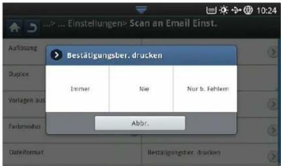 Einstellungen> Scan an Email Einst. Auflösung Bestätigungsber. drucken Immer Nie Nur b. Fehlern Abbr. Dateiformat Bestätigungsber. drucken