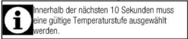 Innerhalb der nächsten 10 Sekunden muss eine gültige Temperaturstufe ausgewählt werden.